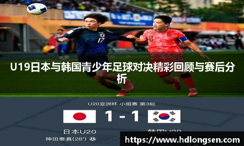 U19日本与韩国青少年足球对决精彩回顾与赛后分析