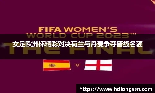 女足欧洲杯精彩对决荷兰与丹麦争夺晋级名额