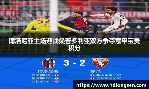 博洛尼亚主场迎战桑普多利亚双方争夺意甲宝贵积分